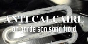 Lire la suite à propos de l’article Anti-calcaire, on garde son sang froid